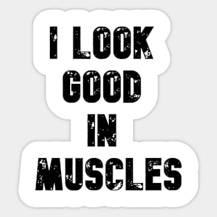 I LOOK GOOD IN MUSCLES Sticker